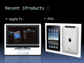 Recent iProducts :
 iPad : Apple Tv :
 