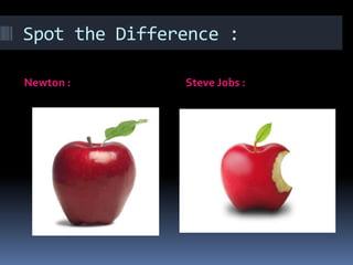 Spot the Difference :
Newton : Steve Jobs :
 
