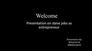 Welcome
Presentation on steve jobs as
entrepreneur
Presentation By:
Rehaman M
MBA(Student)
 