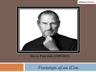 Steven Paul Jobs (1955-2011) Footsteps of an iCon. 