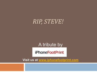 RIP, Steve!A tribute by Visit us at www.iphonefootprint.com