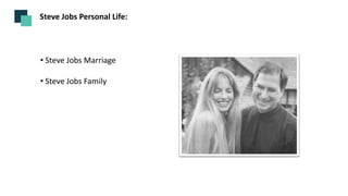 Steve Jobs Personal Life:
• Steve Jobs Marriage
• Steve Jobs Family
 