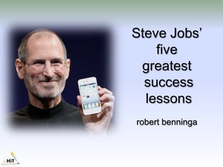 Steve Jobs‟
    five
 greatest
  success
  lessons
robert benninga
 