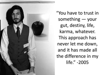 “You have to trust in
something — your
gut, destiny, life,
karma, whatever.
This approach has
never let me down,
and it has made all
the difference in my
life.” -2005
 