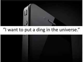 “I want to put a ding in the universe.”
 