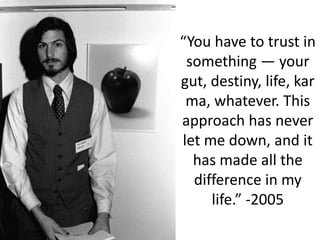 “You have to trust in something — your gut, destiny, life, karma, whatever. This approach has never let me down, and it has made all the difference in my life.” -2005
