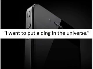 “I want to put a ding in the universe.” 