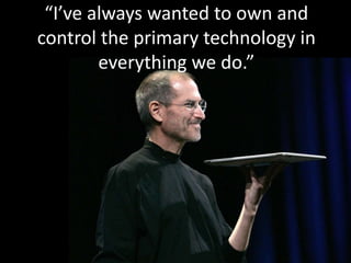 “I’ve always wanted to own and control the primary technology in everything we do.”