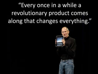 “Every once in a while a revolutionary product comes along that changes everything.”<br />