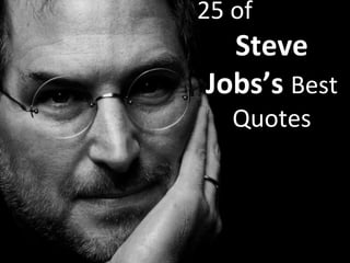 25 of
Steve
Jobs’s Best
Quotes
 