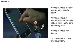 We’re gonna use the best
pointing device in the
world.
We’re gonna use a
pointing device that we’re
all born with – we’re born
with ten of them.
We’re gonna use our
fingers.
We’re gonna touch this
with our fingers.
Geminatio
 