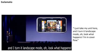 “I just take my unit here,
and I turn it landscape
mode, oh, look what
happens! I’m in cover
flow.”
Exclamatio
 