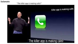 “The killer app is making calls!”
Exclamatio
 