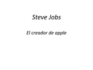 Steve Jobs
El creador de apple
 