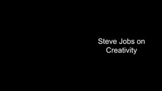 Steve Jobs on
Creativity
 