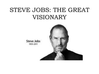 STEVE JOBS: THE GREAT
VISIONARY

 