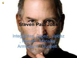 Steven Paul Jobs
Integrantes: López , Valdez
, Román , Mansilla ,
Armentano , Gunsett .
 