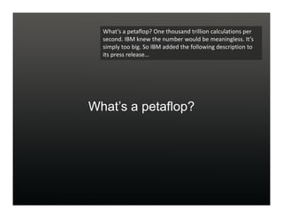 petaflop
              =
1,000 of today’s fastest laptops




                            1.5 MILES
                      ...