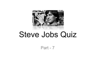Steve Jobs Quiz
Part - 7
 