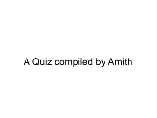 A Quiz compiled by Amith