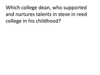 Which college dean, who supported
and nurtures talents in steve in reed
college in his childhood?