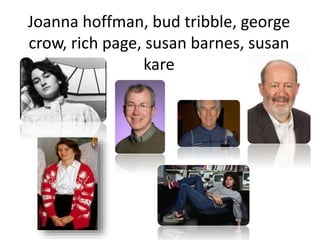 Joanna hoffman, bud tribble, george
crow, rich page, susan barnes, susan
kare