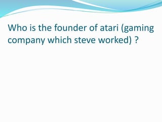 Who is the founder of atari (gaming
company which steve worked) ?
 
