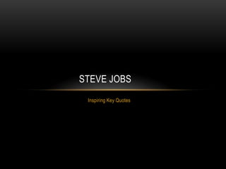 STEVE JOBS
 Inspiring Key Quotes
 