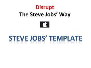 Disrupt	
  
The	
  Steve	
  Jobs’	
  Way	
  

 