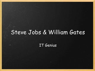 Steve Jobs & William Gates
IT Genius

 