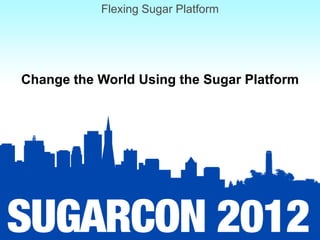 Flexing Sugar Platform




Change the World Using the Sugar Platform
 