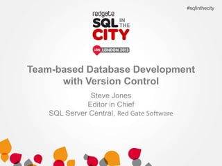 Team-based Database Development
with Version Control
Steve Jones
Editor in Chief
SQL Server Central, Red Gate Software
#sqlinthecity
 