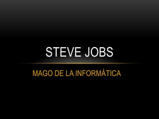 STEVE JOBS
MAGO DE LA INFORMÁTICA
 