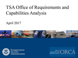 v1.7
TSA Office of Requirements and
Capabilities Analysis
April 2017
 