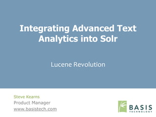 Integrating Advanced Text
      Analytics into Solr

               Lucene Revolution



Steve Kearns
Product Manager
www.basistech.com
 