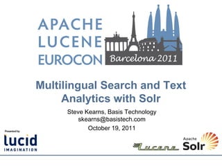 Multilingual Search and Text
     Analytics with Solr
     Steve Kearns, Basis Technology
         skearns@basistech.com
            October 19, 2011
 