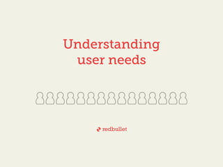 Understanding
user needs
 
