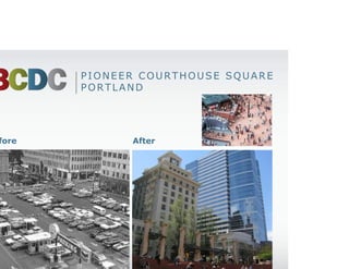 PIONEER COURTHOUSE SQUARE
         PORTLAND




Before         After
 