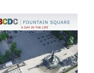 FOUNTAIN SQUARE
A DAY IN THE LIFE
 