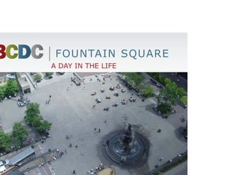 FOUNTAIN SQUARE
A DAY IN THE LIFE
 