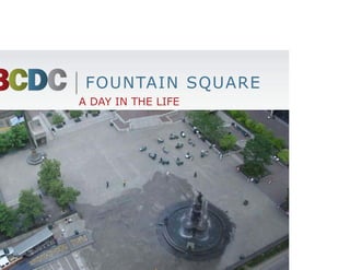 FOUNTAIN SQUARE
A DAY IN THE LIFE
 