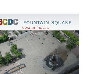 FOUNTAIN SQUARE
A DAY IN THE LIFE
 