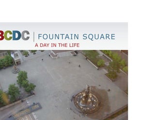 FOUNTAIN SQUARE
A DAY IN THE LIFE
 