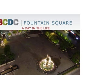 FOUNTAIN SQUARE
A DAY IN THE LIFE
 