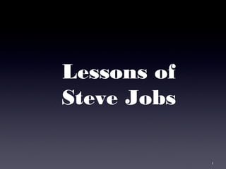 1
Lessons of
Steve Jobs
 