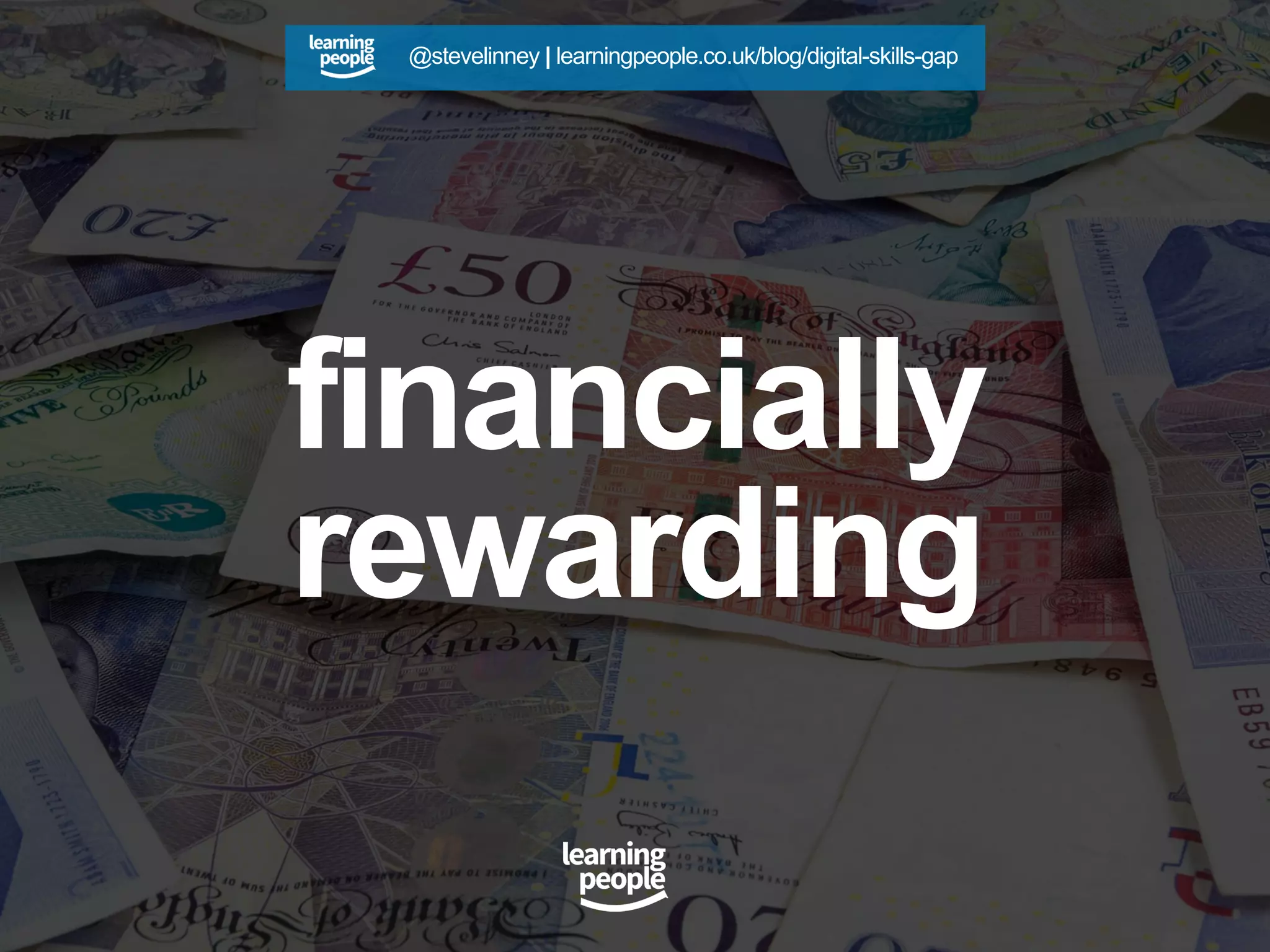 financially
rewarding
@stevelinney | learningpeople.co.uk/blog/digital-skills-gap
 