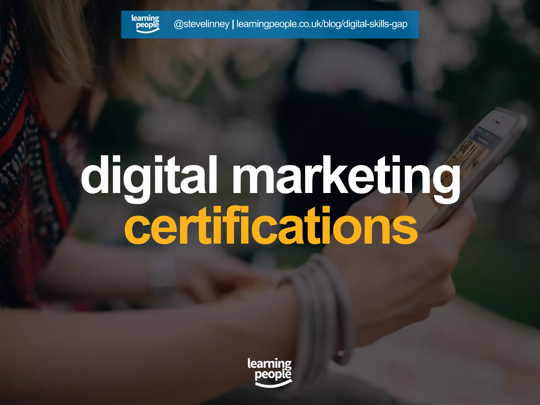 @stevelinney | learningpeople.co.uk/blog/digital-skills-gap
digital marketing
certifications
 