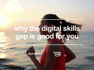 why the digital skills
gap is good for you
@stevelinney
 