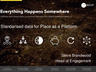 Standarised data for Place as a Platform
Steve Brandwood
Head of Engagement
 