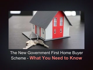 The New Government First Home Buyer
Scheme - What You Need to Know
 